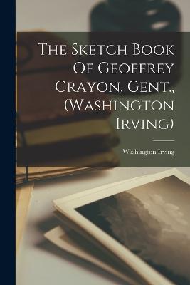 The Sketch Book Of Geoffrey Crayon, Gent., (washington Irving) - Washington Irving - cover