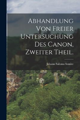 Abhandlung von freier Untersuchung des Canon, Zweiter Theil. - Johann Salomo Semler - cover