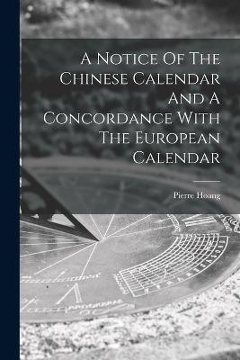 A Notice Of The Chinese Calendar And A Concordance With The European Calendar - Pierre Hoang - cover