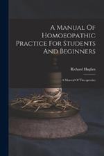 A Manual Of Homoeopathic Practice For Students And Beginners: A Manual Of Therapeutics