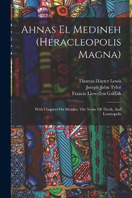 Ahnas El Medineh (heracleopolis Magna): With Chapters On Mendes, The Nome Of Thoth, And Leontopolis - Edouard Naville - cover