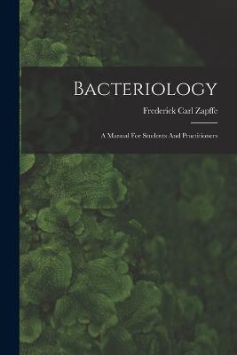 Bacteriology: A Manual For Students And Practitioners - Frederick Carl Zapffe - cover
