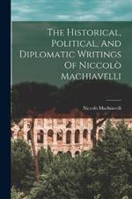 The Historical, Political, And Diplomatic Writings Of Niccolò Machiavelli