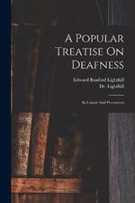 A Popular Treatise On Deafness: Its Causes And Prevention