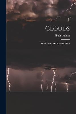 Clouds: Their Forms And Combinations - Elijah Walton - cover