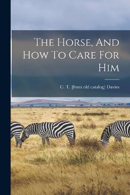 The Horse, And How To Care For Him - cover