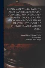 Reizen van Willem Barents, Jacob van Heemskerck, Jan Cornelisz. Rijp en anderen naar het Noorden (1594-1597) verhaald door Gerrit de Veer, uitg. door S.P. L'Honore Naber Volume Deel. 1