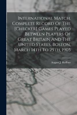 International Match. Complete Record Of The [checker] Games Played Between Players Of Great Britain And The United States, Boston, March 14th To 25th, 1905 - cover
