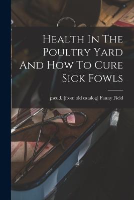 Health In The Poultry Yard And How To Cure Sick Fowls - cover