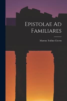 Epistolae Ad Familiares - Marcus Tullius Cicero - cover