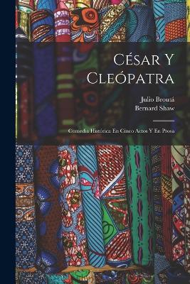 César Y Cleópatra: Comedia Histórica En Cinco Actos Y En Prosa - Bernard Shaw - cover