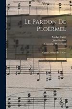 Le Pardon De Ploermel: Opera Comique En 3 Actes