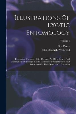 Illustrations Of Exotic Entomology: Containing Upwards Of Six Hundred And Fifty Figures And Descriptions Of Foreign Insects, Interspersed With Remarks And Reflections On Their Nature And Properties; Volume 1 - Dru Drury - cover