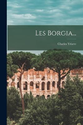 Les Borgia... - Charles Yriarte - cover
