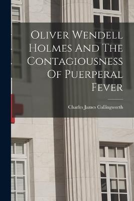 Oliver Wendell Holmes And The Contagiousness Of Puerperal Fever - Charles James Cullingworth - cover
