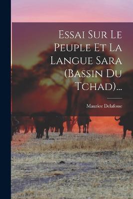 Essai Sur Le Peuple Et La Langue Sara (bassin Du Tchad)... - Maurice Delafosse - cover
