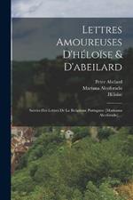 Lettres Amoureuses D'heloise & D'abeilard: Suivies Des Lettres De La Religieuse Portugaise [marianna Alcoforado]....