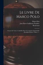 Le Livre De Marco Polo: Citoyen De Venise, Conseiller Privé Et Comissaire Impérial De Khoubilaï-khaân, Volume 1...