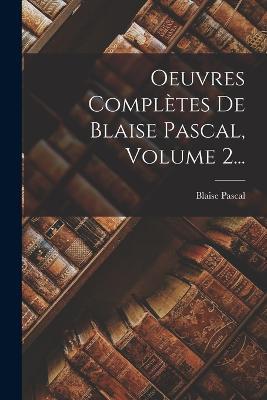 Oeuvres Complètes De Blaise Pascal, Volume 2... - Blaise Pascal - cover