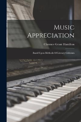 Music Appreciation: Based Upon Methods Of Literary Criticism - Clarence Grant Hamilton - cover