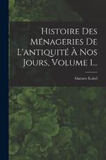 Histoire Des Menageries De L'antiquite A Nos Jours, Volume 1...