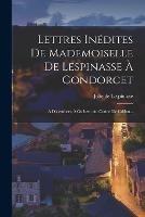 Lettres Inedites De Mademoiselle De Lespinasse A Condorcet: A D'alembert, A Guibert, Au Comte De Crillon... - Julie De Lespinasse - cover