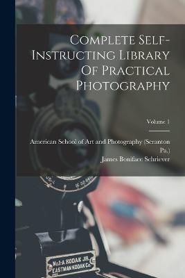 Complete Self-instructing Library Of Practical Photography; Volume 1 - James Boniface Schriever,Pa ) - cover