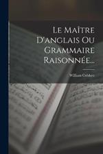 Le Maitre D'anglais Ou Grammaire Raisonnee...