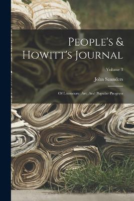 People's & Howitt's Journal: Of Literature, Art, And Popular Progress; Volume 3 - John Saunders - cover