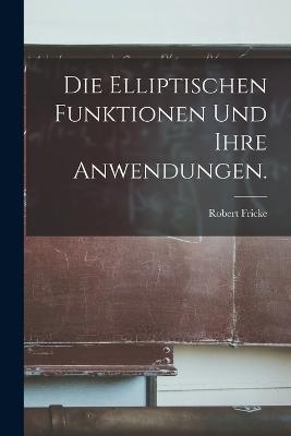 Die elliptischen Funktionen und ihre Anwendungen. - Robert Fricke - cover