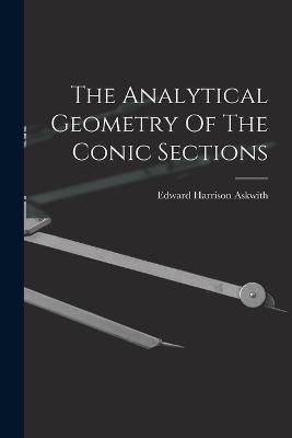 The Analytical Geometry Of The Conic Sections - Edward Harrison Askwith - cover