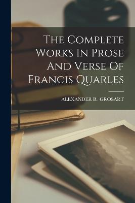 The Complete Works In Prose And Verse Of Francis Quarles - Alexander B Grosart - cover