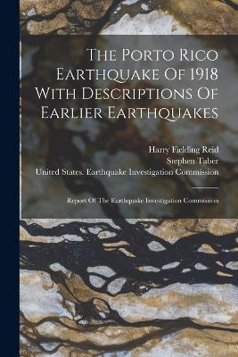 The Porto Rico Earthquake Of 1918 With Descriptions Of Earlier Earthquakes: Report Of The Earthquake Investigation Commission - Stephen Taber - cover