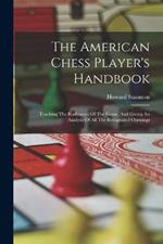 The American Chess Player's Handbook: Teaching The Rudiments Of The Game, And Giving An Analysis Of All The Recognized Openings