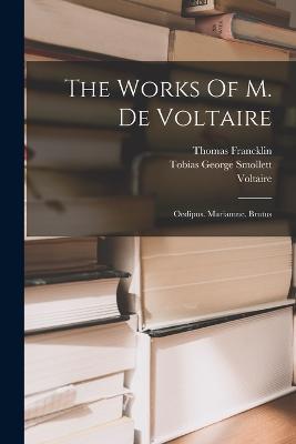 The Works Of M. De Voltaire: Oedipus. Mariamne. Brutus - Thomas Francklin - cover