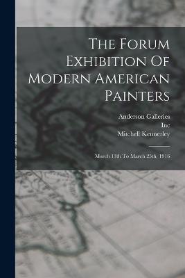The Forum Exhibition Of Modern American Painters: March 13th To March 25th, 1916 - Mitchell Kennerley,Anderson Galleries,Inc - cover