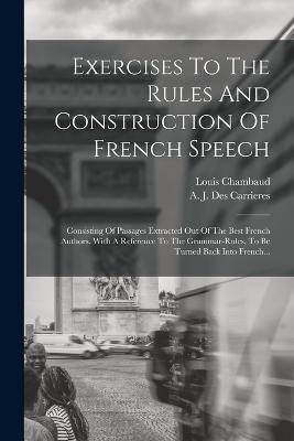 Exercises To The Rules And Construction Of French Speech: Consisting Of Passages Extracted Out Of The Best French Authors. With A Reference To The Grammar-rules, To Be Turned Back Into French... - Louis Chambaud - cover