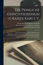 Die Peinliche Gerichtsordnung Kaiser Karl's V.: Nebst Der Bamberger Und Der Brandenburger Halsgerichtsordnung, Sammtlich Nach Den AEltesten Drucken Und Mit Den Projecten Der Peinlichen Gerichtsordnung Kaiser Karl's V. Von Den Jahren 1521 Und 1529, ...
