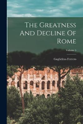 The Greatness And Decline Of Rome; Volume 5 - Guglielmo Ferrero - cover