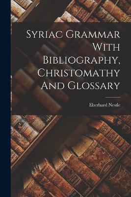 Syriac Grammar With Bibliography, Christomathy And Glossary - Eberhard Nestle - cover