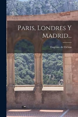 Paris, Londres Y Madrid... - Eugenio De Ochoa - cover