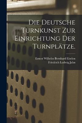 Die Deutsche Turnkunst zur Einrichtung der Turnplatze. - Friedrich Ludwig Jahn - cover
