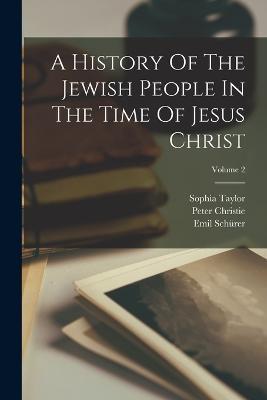 A History Of The Jewish People In The Time Of Jesus Christ; Volume 2 - Emil Schurer,Sophia Taylor,Peter Christie - cover