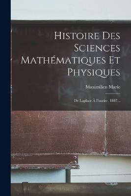 Histoire Des Sciences Mathématiques Et Physiques: De Laplace À Fourier. 1887... - Maximilien Marie - cover