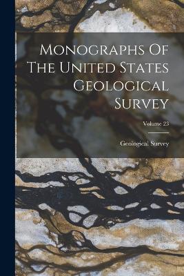 Monographs Of The United States Geological Survey; Volume 23 - US Geological Survey Library - cover