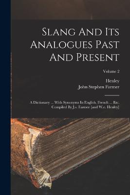 Slang And Its Analogues Past And Present: A Dictionary ... With Synonyms In English, French ... Etc. Compiled By J.s. Farmer [and W.e. Henley]; Volume 2 - John Stephen Farmer,Henley - cover