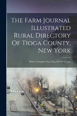 The Farm Journal Illustrated Rural Directory Of Tioga County, New York: With A Complete Road Map Of The County - Anonymous - cover