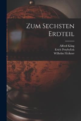 Zum Sechsten Erdteil - Wilhelm Filchner,Alfred Kling,Erich Przybyllok - cover