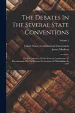 The Debates In The Several State Conventions: On The Adoption Of The Federal Constitution, As Recommended By The General Convention At Philadelphia, In 1787; Volume 2