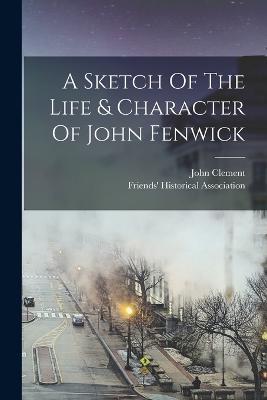 A Sketch Of The Life & Character Of John Fenwick - John Clement - cover